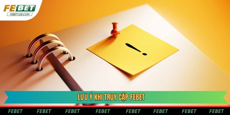 Lưu ý khi truy cập Febet Lưu ý khi truy cập Febet