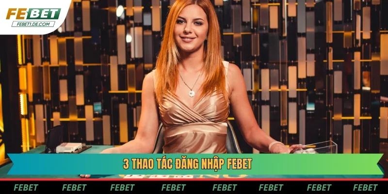 3 thao tác đăng nhập Febet 3 thao tác đăng nhập Febet