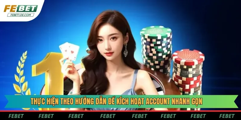 Thực hiện theo hướng dẫn để kích hoạt account nhanh gọn Thực hiện theo hướng dẫn để kích hoạt account nhanh gọn