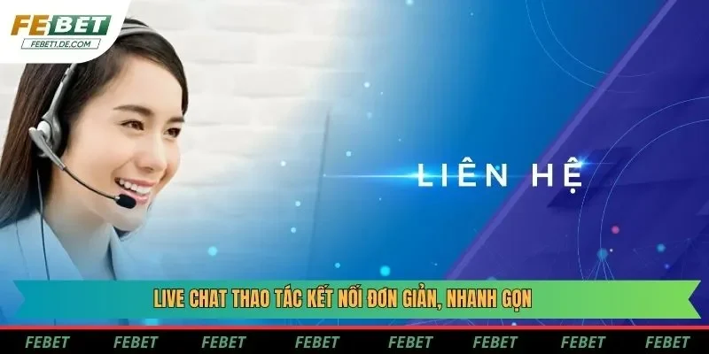 Live chat thao tác kết nối đơn giản, nhanh gọn Live chat thao tác kết nối đơn giản, nhanh gọn