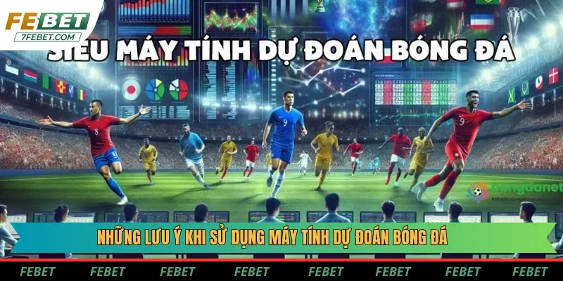 Lưu ý khi sử dụng máy tính dự đoán bóng đá sao cho tối ưu Lưu ý khi sử dụng máy tính dự đoán bóng đá sao cho tối ưu